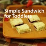 5 Simple Sandwich Ideas – Toddlers’ and Kids’ Lunchbox Ideas